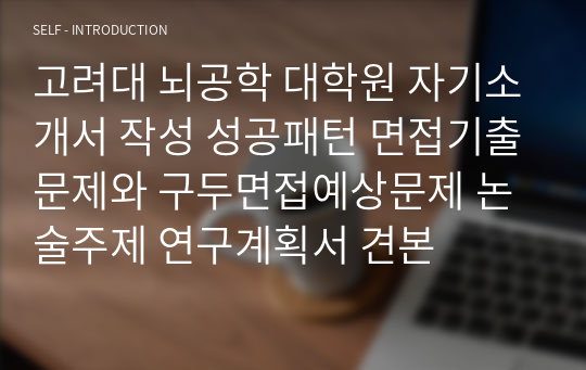 고려대 뇌공학 대학원 자기소개서 작성 성공패턴 면접기출문제와 구두면접예상문제 논술주제 연구계획서 견본