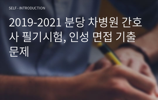 2019-2021 분당 차병원 간호사 필기시험, 인성 면접 기출문제