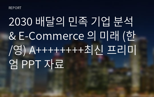 2030 배달의 민족 기업 분석 &amp; E-Commerce 의 미래 (한/영) A++++++++최신 프리미엄 PPT 자료