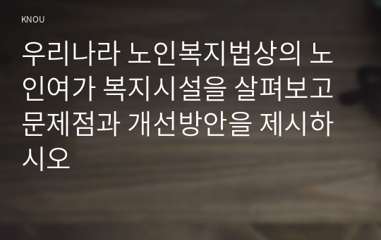 우리나라 노인복지법상의 노인여가 복지시설을 살펴보고 문제점과 개선방안을 제시하시오