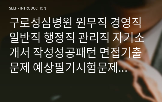 구로성심병원 원무직 경영직 일반직 행정직 관리직 자기소개서 작성성공패턴 면접기출문제 예상필기시험문제 인성검사문제 직무계획서