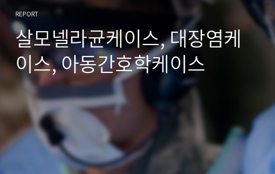 살모넬라균케이스, 대장염케이스, 아동간호학케이스