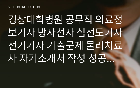 경상대학병원 공무직 의료정보기사 방사선사 심전도기사 전기기사 기출문제 물리치료사 자기소개서 작성 성공패턴 인성검사 직무계획서