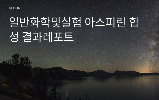 일반화학및실험 아스피린 합성 결과레포트