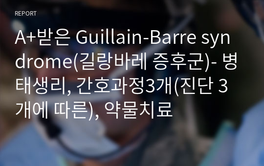 A+받은 Guillain-Barre syndrome(길랑바레 증후군)- 병태생리, 간호과정3개(진단 3개에 따른), 약물치료
