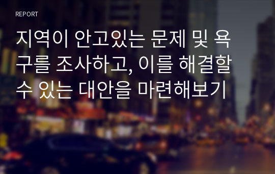 지역이 안고있는 문제 및 욕구를 조사하고, 이를 해결할 수 있는 대안을 마련해보기