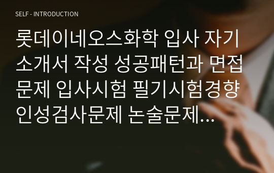 롯데이네오스화학 입사 자기소개서 작성 성공패턴과 면접문제 입사시험 필기시험경향 인성검사문제 논술문제 직무계획서 작성견본