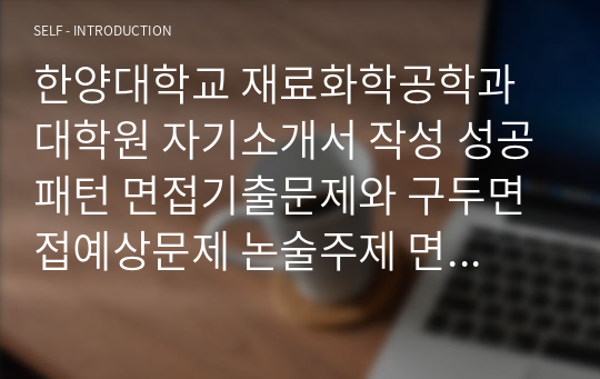 한양대학교 재료화학공학과 대학원 자기소개서 작성 성공패턴 면접기출문제와 구두면접예상문제 논술주제 면접자료 연구계획서 자소서입력항목분석