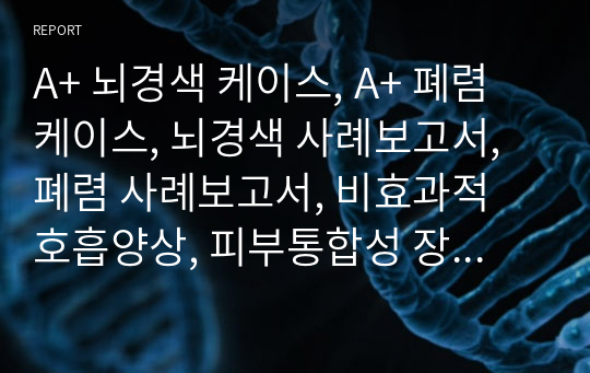 A+ 뇌경색 케이스, A+ 폐렴 케이스, 뇌경색 사례보고서, 폐렴 사례보고서, 비효과적 호흡양상, 피부통합성 장애의 위험, 자기돌봄 결핍