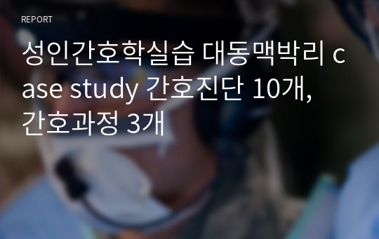 성인간호학실습 대동맥박리 case study 간호진단 10개/간호과정 3개