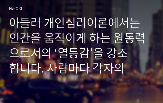 아들러 개인심리이론에서는 인간을 움직이게 하는 원동력으로서의 ‘열등감’을 강조합니다. 사람마다 각자의