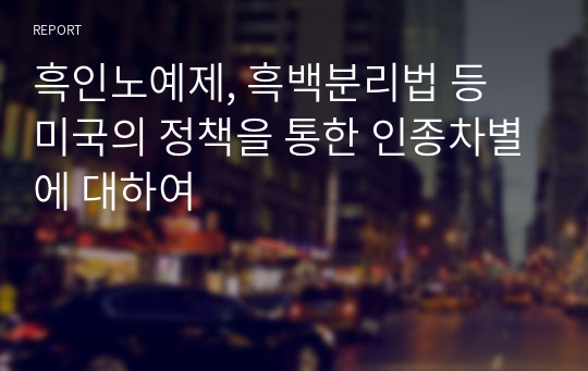 흑인노예제, 흑백분리법 등 미국의 정책을 통한 인종차별에 대하여