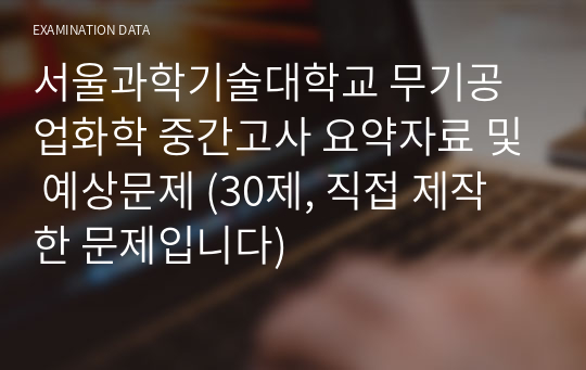 서울과학기술대학교 무기공업화학 중간고사 요약자료 및 예상문제 (30제, 직접 제작한 문제입니다)