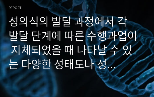 성의식의 발달 과정에서 각 발달 단계에 따른 수행과업이 지체되었을 때 나타날 수 있는 다양한 성태도나 성행동에 대해 논의해 주세요(유아기, 아동기, 청소년기, 성인기를 따로 적어봅니다)