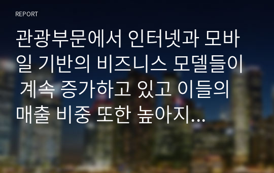 관광부문에서 인터넷과 모바일 기반의 비즈니스 모델들이 계속 증가하고 있고 이들의 매출 비중 또한 높아지고 있다. 오프라인 중심에서 온라인 중심으로 관광부분도 변화되고 있는데 변화될 수 밖에 없는 시대적 상황을 서론(문제제기)과 본론, 결론 형식으로 작성하세요.