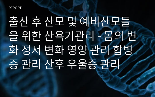 출산 후 산모 및 예비산모들을 위한 산욕기관리 - 몸의 변화 정서 변화 영양 관리 합병증 관리 산후 우울증 관리