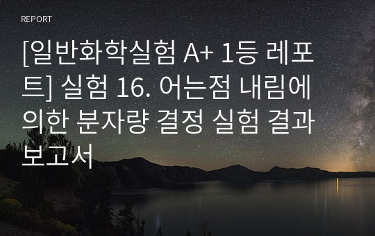 [일반화학실험 A+ 1등 레포트] 실험 16. 어는점 내림에 의한 분자량 결정 실험 결과보고서