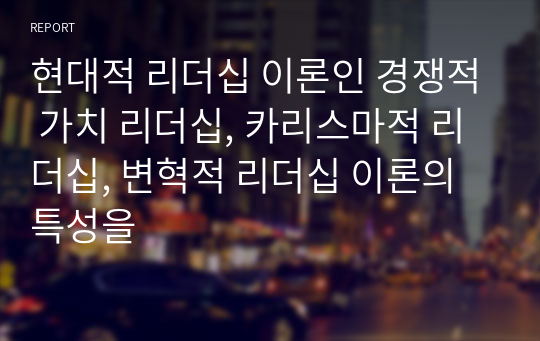 현대적 리더십 이론인 경쟁적 가치 리더십, 카리스마적 리더십, 변혁적 리더십 이론의 특성을