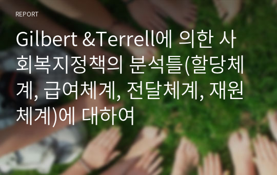 Gilbert &amp;Terrell에 의한 사회복지정책의 분석틀(할당체계, 급여체계, 전달체계, 재원체계)에 대하여