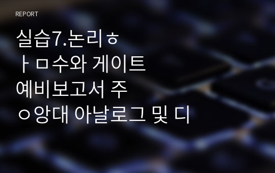 실습7.논리함수와 게이트 예비보고서 중앙대 아날로그 및 디지털 회로 설계 실습