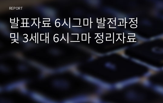 발표자료 6시그마 발전과정 및 3세대 6시그마 정리자료