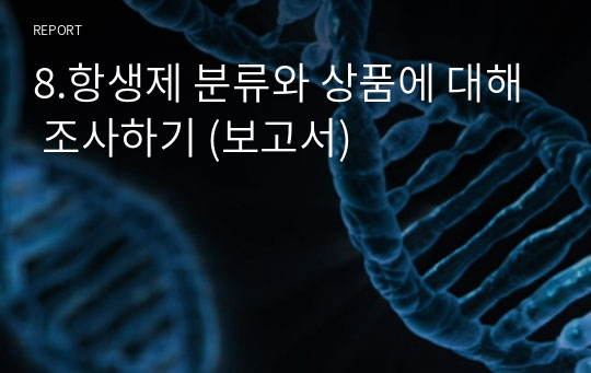 8.항생제 분류와 상품에 대해 조사하기 (보고서)