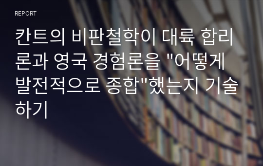 칸트의 비판철학이 대륙 합리론과 영국 경험론을 &quot;어떻게 발전적으로 종합&quot;했는지 기술하기