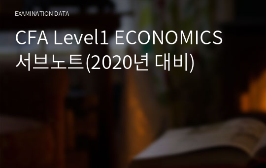 CFA Level1 김O진 박사님(O패스) ECONOMICS 서브노트(2020년 대비)