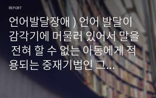 언어발달장애 ) 언어 발달이 감각기에 머물러 있어서 말을 전혀 할 수 없는 아동에게 적용되는 중재기법인 그림교환의사소통체계(PECS)의 장점과 단점에 대해 자신의 견해를 서술하시오.2