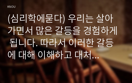 (심리학에묻다) 우리는 살아가면서 많은 갈등을 경험하게 됩니다. 따라서 이러한 갈등에 대해 이해하고 대처하는 것이 삶에서