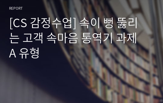 [CS 감정수업] 속이 뻥 뚫리는 고객 속마음 통역기 과제 A 유형