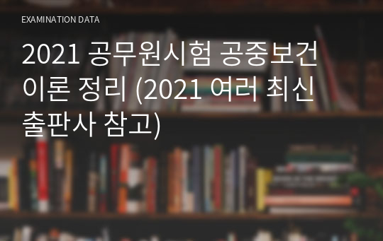 2021 공무원시험 공중보건 이론 정리 (2021 여러 최신 출판사 참고)