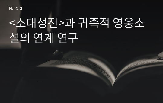 &lt;소대성전&gt;과 귀족적 영웅소설의 연계 연구