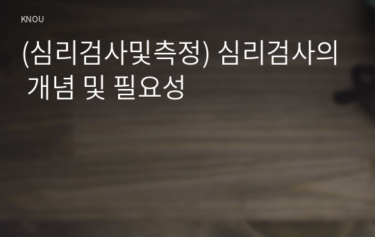 (심리검사및측정) 심리검사의 개념 및 필요성