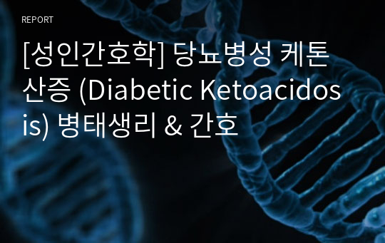 [성인간호학] 당뇨병성 케톤산증 (Diabetic Ketoacidosis) 병태생리 &amp; 간호