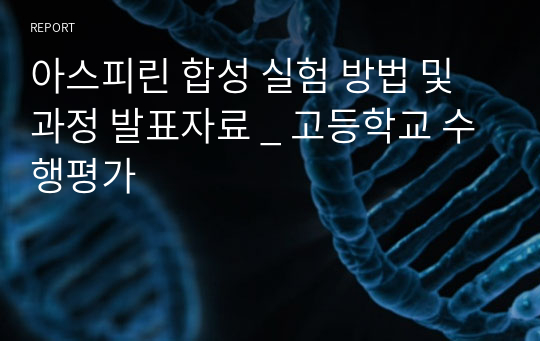 아스피린 합성 실험 방법 및 과정 발표자료 _ 고등학교 수행평가