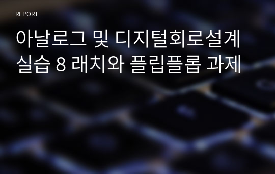 아날로그 및 디지털회로설계실습 8 래치와 플립플롭 과제