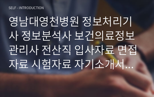 영남대영천병원 정보처리기사 정보분석사 보건의료정보관리사 전산직 입사자료 면접자료 시험자료 자기소개서 작성성공패턴 논술문제 논술주제 직무계획서