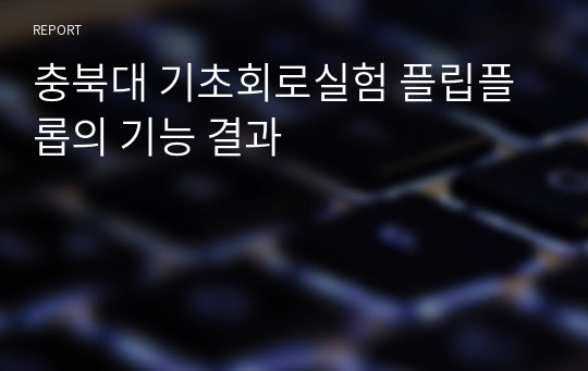 충북대 기초회로실험 플립플롭의 기능 결과