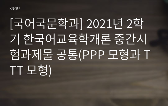 [국어국문학과] 2021년 2학기 한국어교육학개론 중간시험과제물 공통(PPP 모형과 TTT 모형)