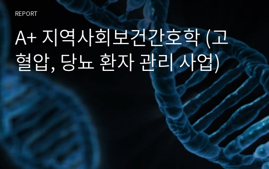 A+ 지역사회보건간호학 (고혈압, 당뇨 환자 관리 사업)