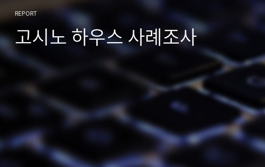 고시노 하우스 사례조사