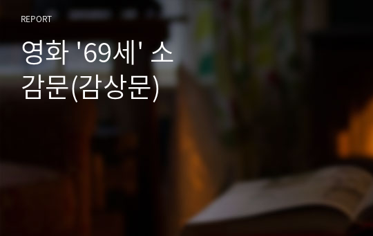 영화 &#039;69세&#039; 소감문(감상문)