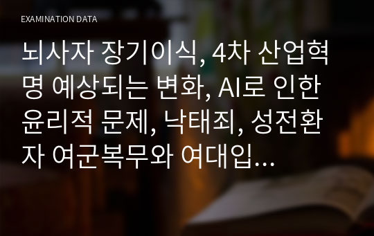 뇌사자 장기이식, 4차 산업혁명 예상되는 변화, AI로 인한 윤리적 문제, 낙태죄, 성전환자 여군복무와 여대입학에 대한 윤리적 쟁점