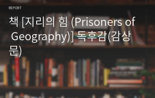 책 [지리의 힘 (Prisoners of Geography)] 독후감(감상문)