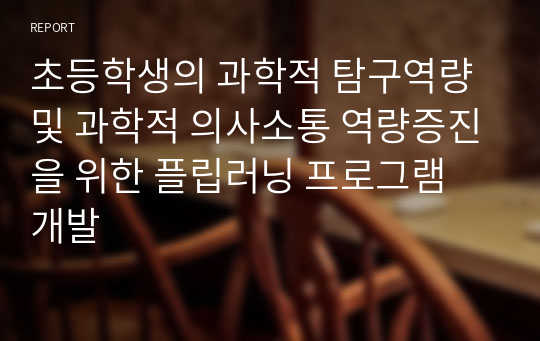 초등학생의 과학적 탐구역량 및 과학적 의사소통 역량증진을 위한 플립러닝 프로그램 개발