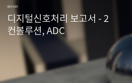 디지털신호처리 보고서 - 2 컨볼루션, ADC