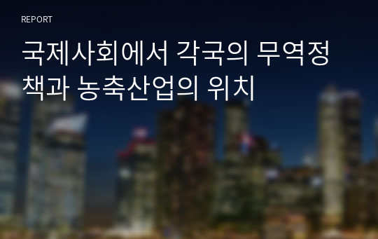 국제사회에서 각국의 무역정책과 농축산업의 위치