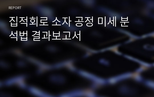 집적회로 소자 공정 미세 분석법 결과보고서