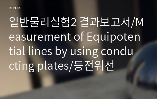 일반물리실험2 결과보고서/Measurement of Equipotential lines by using conducting plates/등전위선